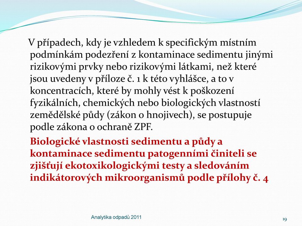 1 k této vyhlášce, a to v koncentracích, které by mohly vést k poškození fyzikálních, chemických nebo biologických vlastností zemědělské půdy