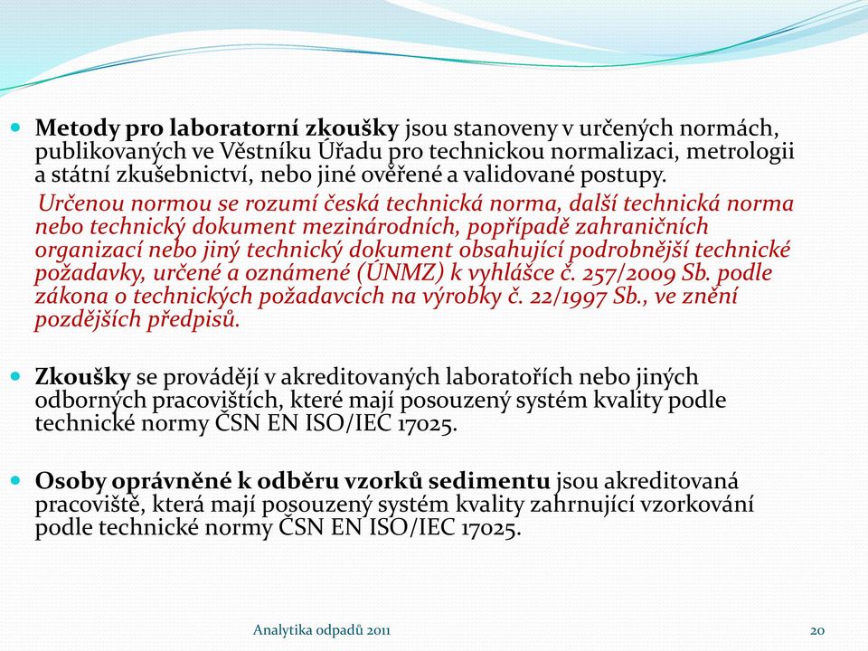 technické požadavky, určené a oznámené (ÚNMZ) k vyhlášce č. 257/2009 Sb. podle zákona o technických požadavcích na výrobky č. 22/1997 Sb., ve znění pozdějších předpisů.