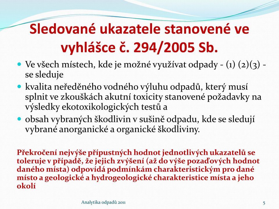 stanovené požadavky na výsledky ekotoxikologických testů a obsah vybraných škodlivin v sušině odpadu, kde se sledují vybrané anorganické a organické škodliviny.