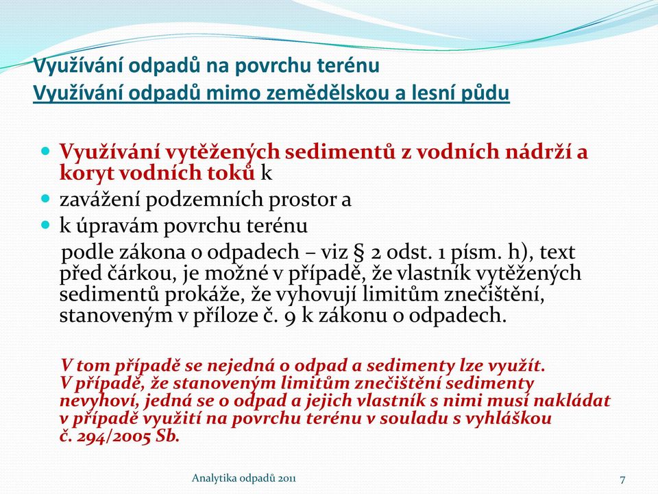 h), text před čárkou, je možné v případě, že vlastník vytěžených sedimentů prokáže, že vyhovují limitům znečištění, stanoveným v příloze č. 9 k zákonu o odpadech.