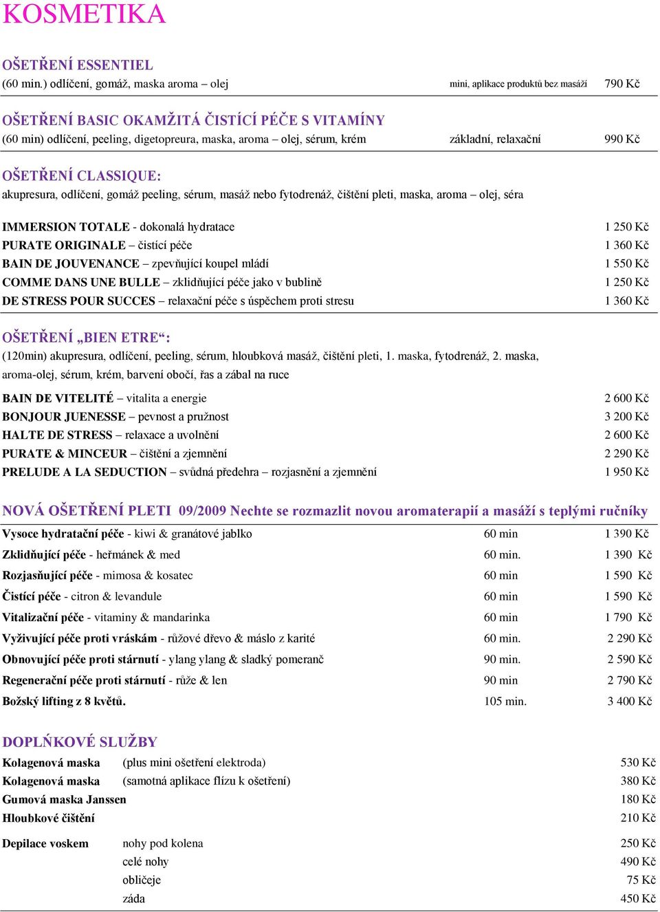 základní, relaxační 990 Kč OŠETŘENÍ CLASSIQUE: akupresura, odlíčení, gomáţ peeling, sérum, masáţ nebo fytodrenáţ, čištění pleti, maska, aroma olej, séra IMMERSION TOTALE - dokonalá hydratace PURATE