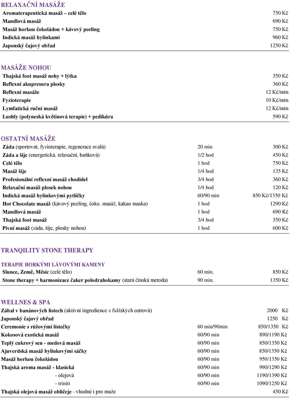 12 Kč/min 590 Kč OSTATNÍ MASÁŢE Záda (sportovní, fyzioterapie, regenerace svalů) 20 min 300 Kč Záda a šíje (energetická, relaxační, baňková) 1/2 hod 450 Kč Celé tělo 1 hod 750 Kč Masáţ šíje 1/4 hod