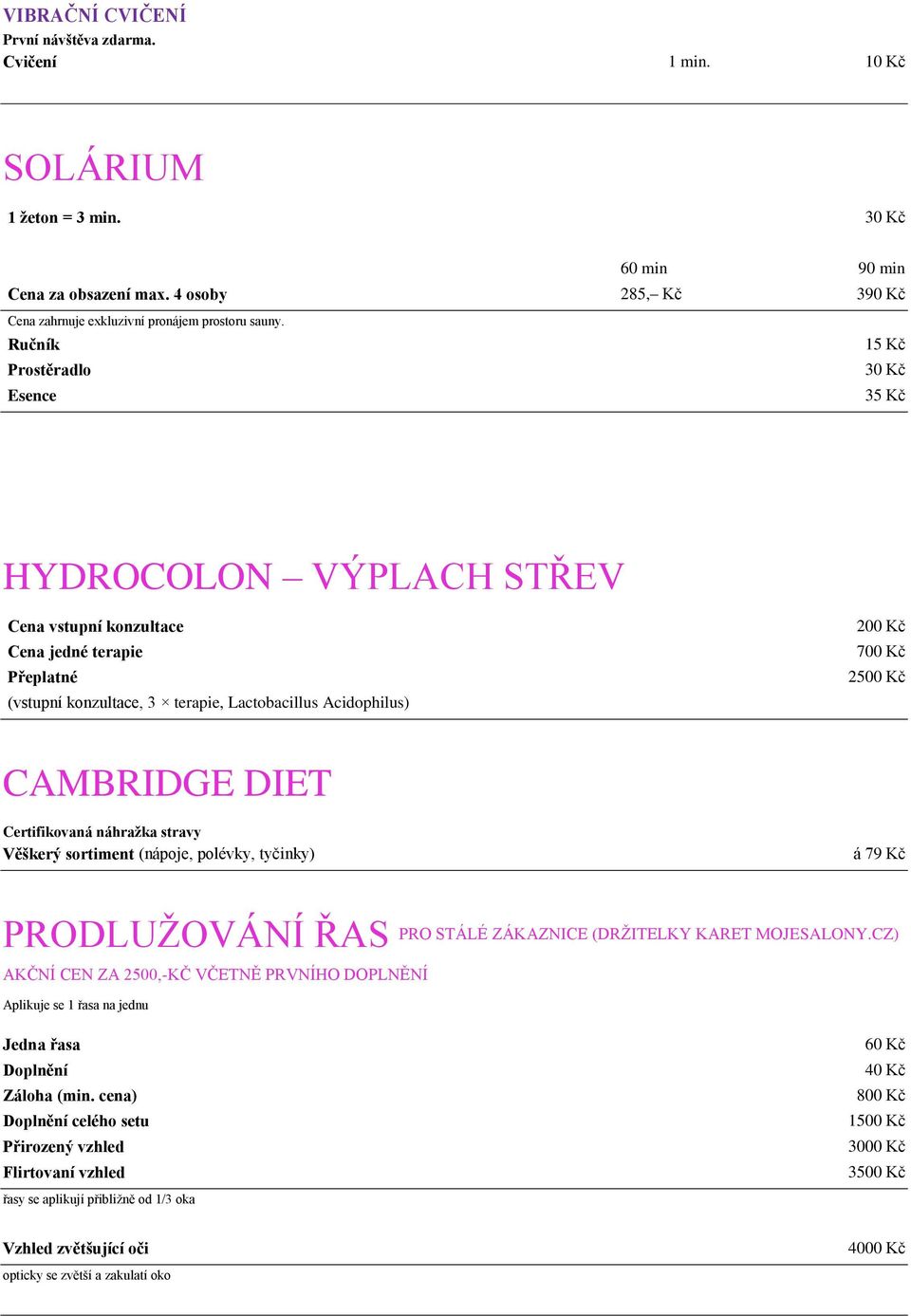 Ručník Prostěradlo Esence 15 Kč 30 Kč 35 Kč HYDROCOLON VÝPLACH STŘEV Cena vstupní konzultace Cena jedné terapie Přeplatné (vstupní konzultace, 3 terapie, Lactobacillus Acidophilus) 200 Kč 700 Kč 2500