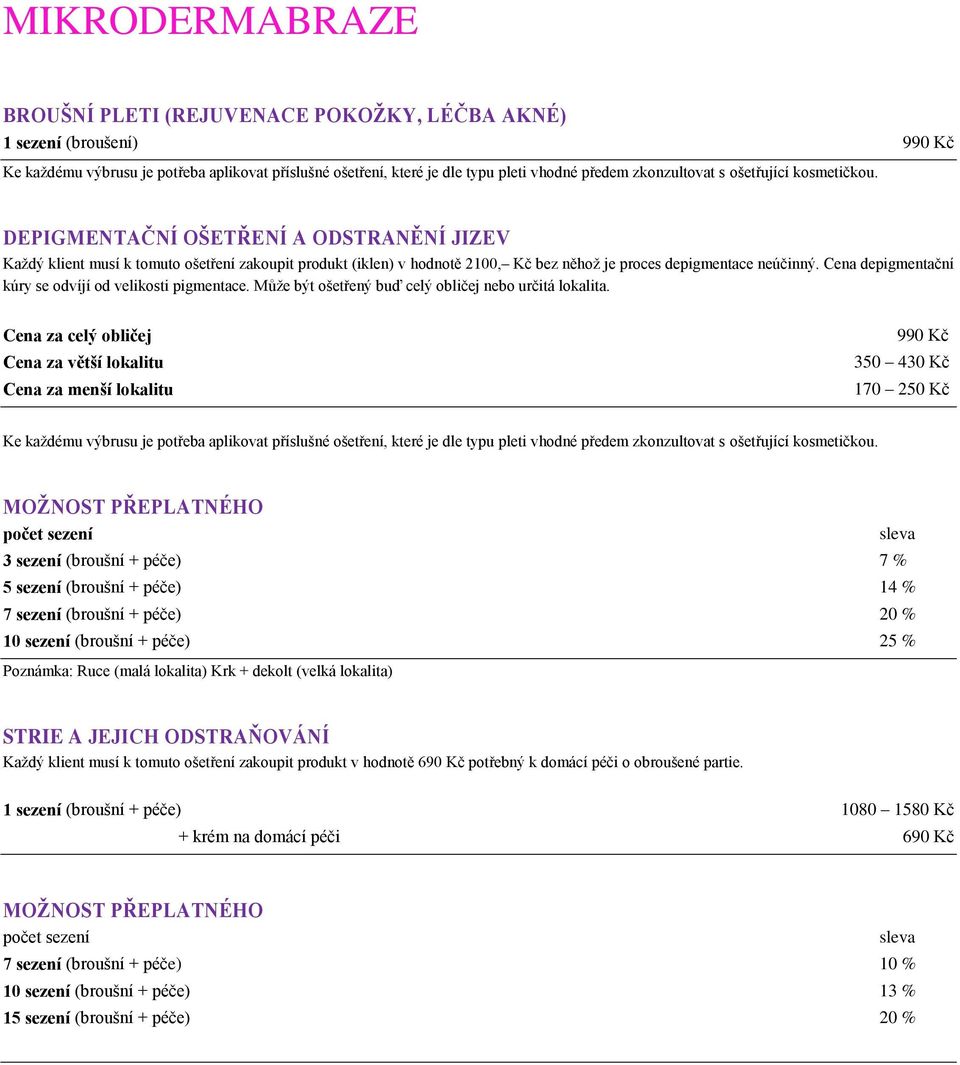 DEPIGMENTAČNÍ OŠETŘENÍ A ODSTRANĚNÍ JIZEV Kaţdý klient musí k tomuto ošetření zakoupit produkt (iklen) v hodnotě 2100, Kč bez něhoţ je proces depigmentace neúčinný.