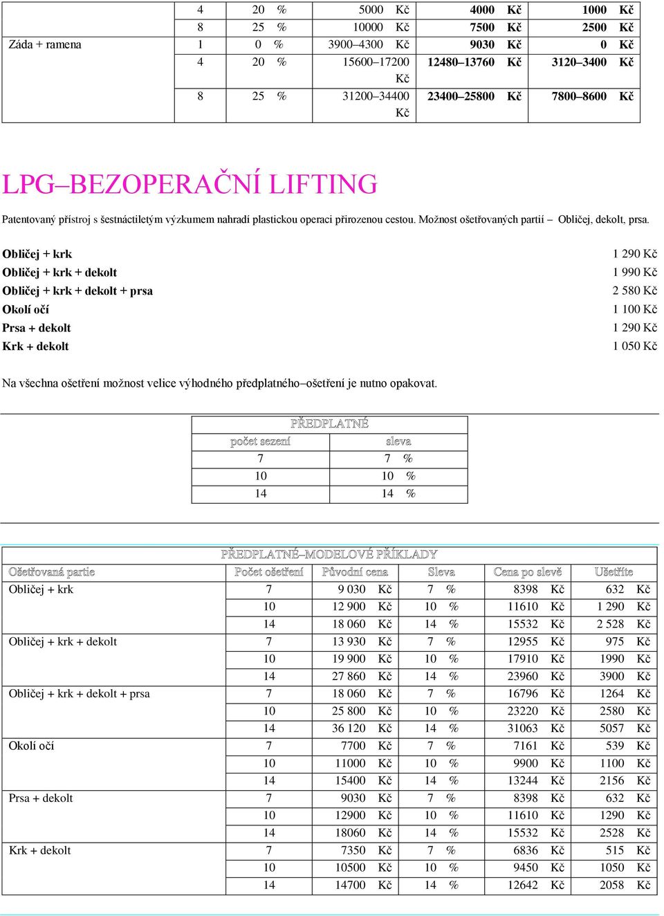 Obličej + krk Obličej + krk + dekolt Obličej + krk + dekolt + prsa Okolí očí Prsa + dekolt Krk + dekolt 1 290 Kč 1 990 Kč 2 580 Kč 1 100 Kč 1 290 Kč 1 050 Kč Na všechna ošetření moţnost velice