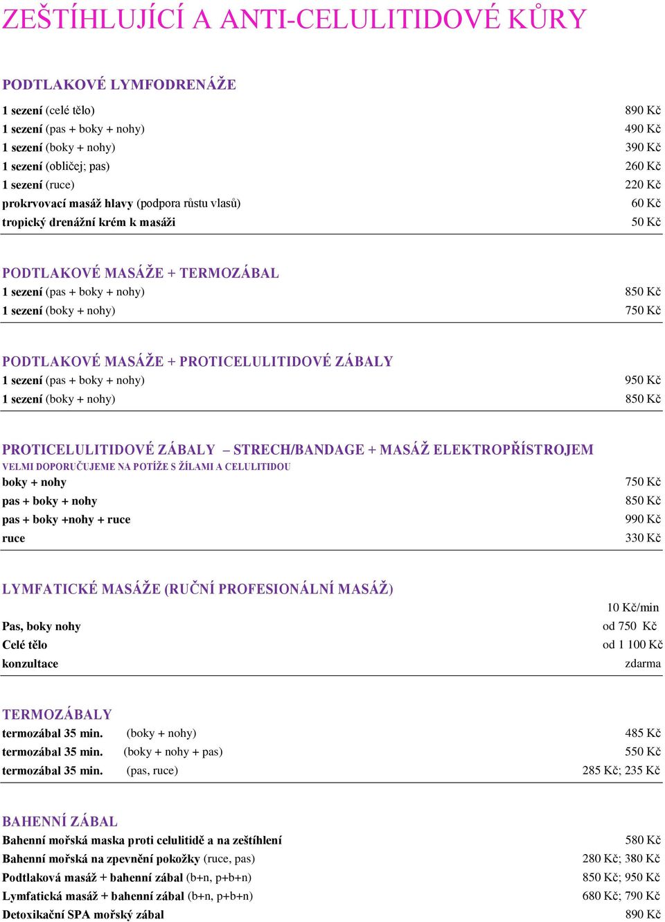 Kč PODTLAKOVÉ MASÁŢE + PROTICELULITIDOVÉ ZÁBALY 1 sezení (pas + boky + nohy) 950 Kč 1 sezení (boky + nohy) 850 Kč PROTICELULITIDOVÉ ZÁBALY STRECH/BANDAGE + MASÁŢ ELEKTROPŘÍSTROJEM VELMI DOPORUČUJEME