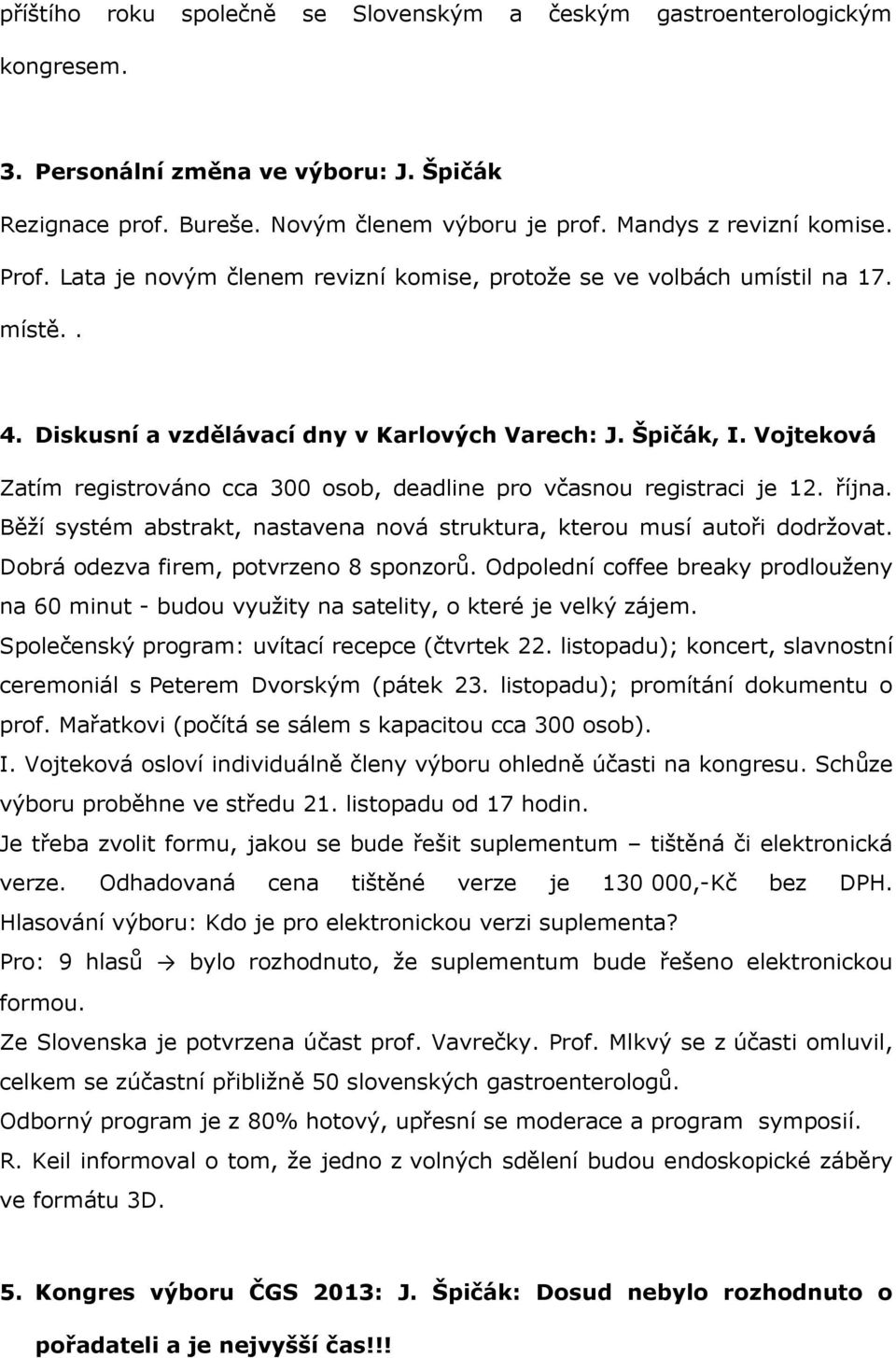 Vojteková Zatím registrováno cca 300 osob, deadline pro včasnou registraci je 12. října. Běží systém abstrakt, nastavena nová struktura, kterou musí autoři dodržovat.