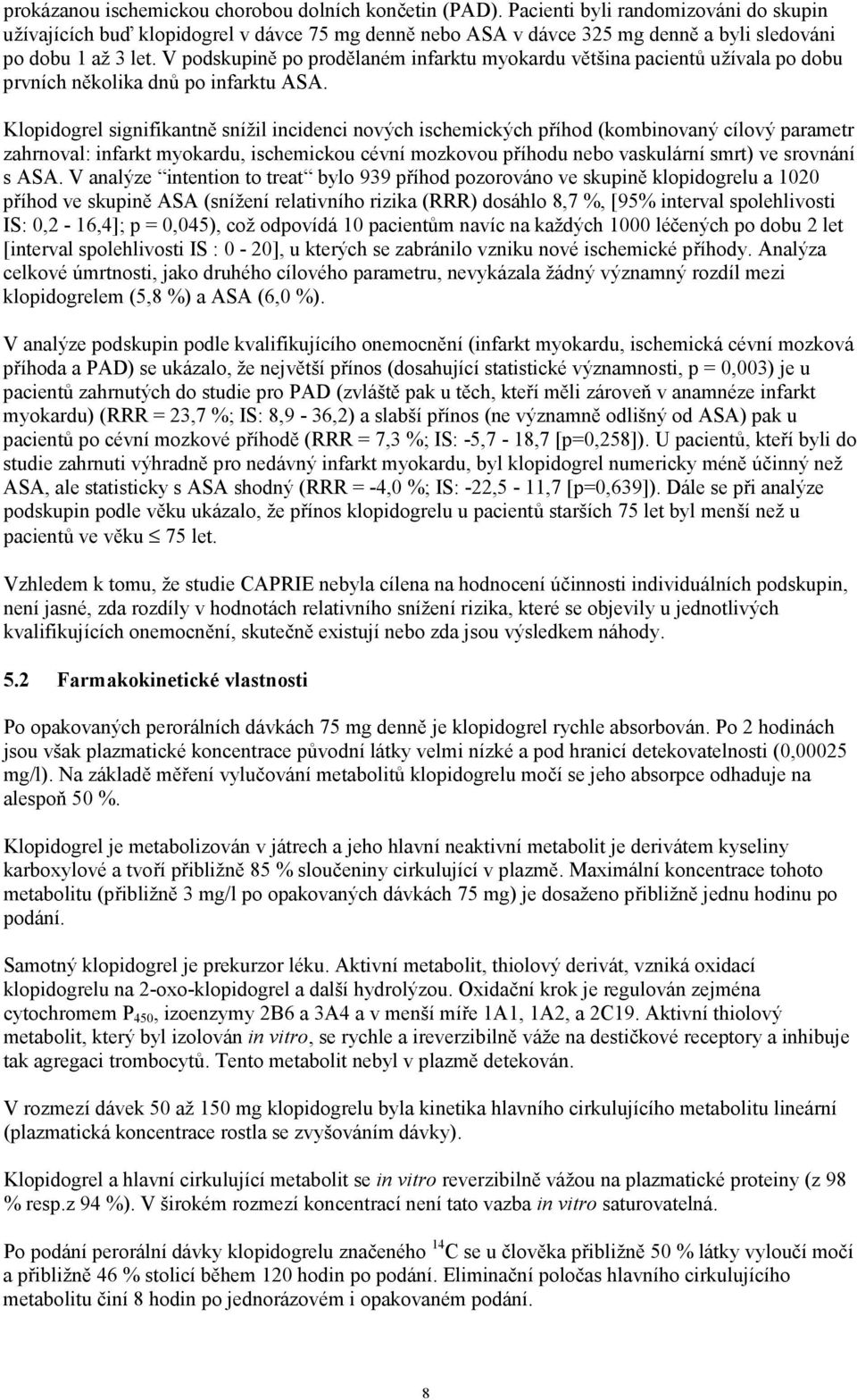 V podskupině po prodělaném infarktu myokardu většina pacientů užívala po dobu prvních několika dnů po infarktu ASA.