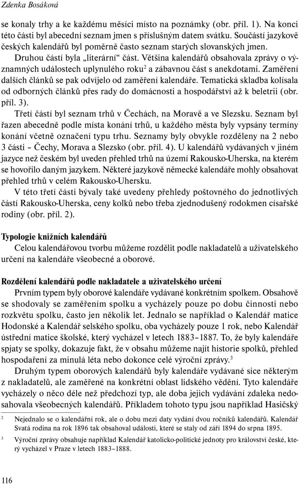 Většina kalendářů obsahovala zprávy o významných událostech uplynulého roku 2 a zábavnou část s anekdotami. Zaměření dalších článků se pak odvíjelo od zaměření kalendáře.