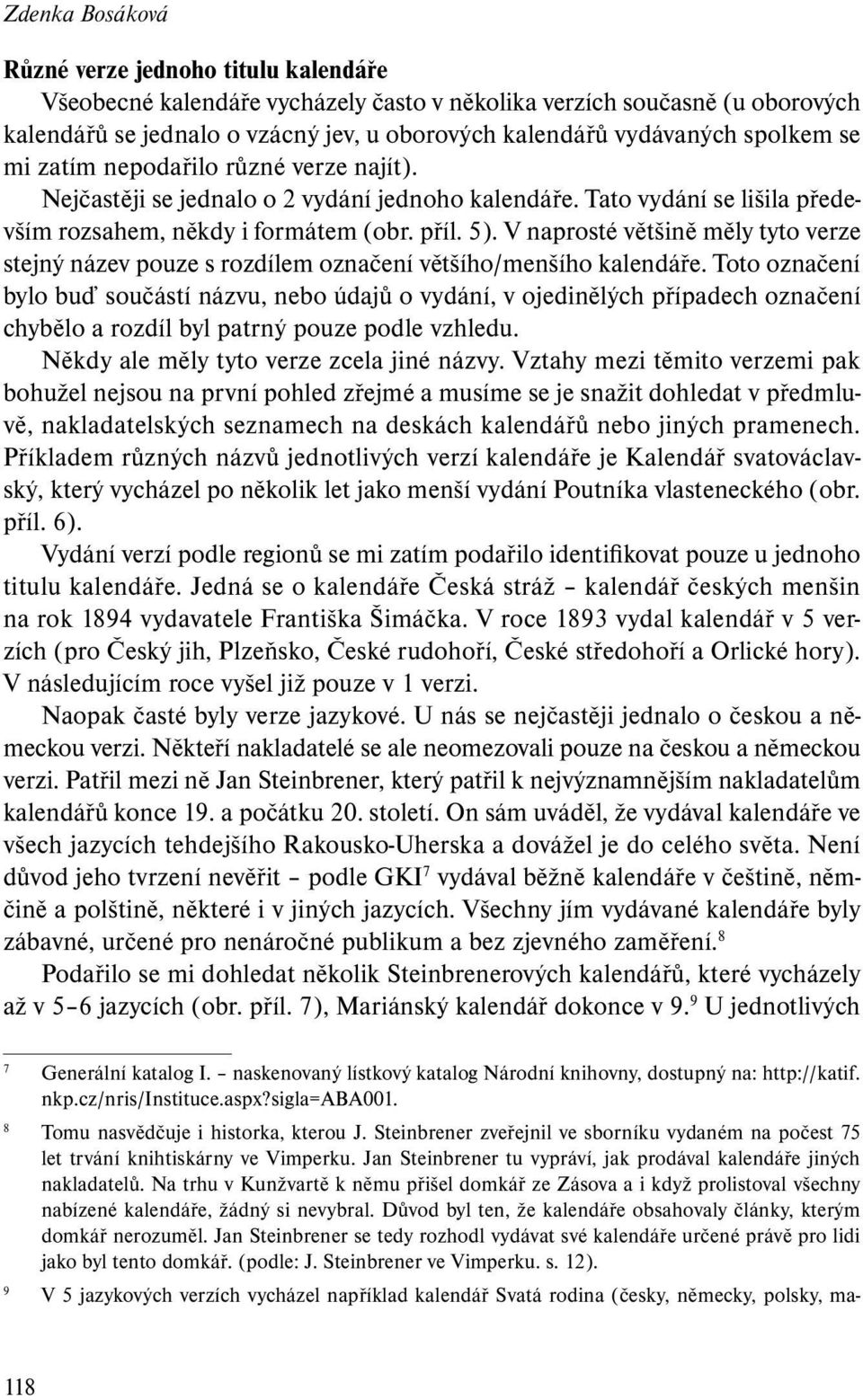 V naprosté většině měly tyto verze stejný název pouze s rozdílem označení většího/menšího kalendáře.