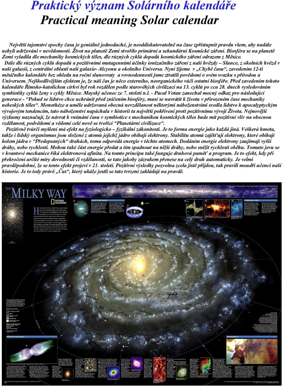 Biosféra se na planetě Zemi vyladila dle mechaniky kosmických těles, dle různých cyklů dopadů kosmického záření odrazem z Měsíce.