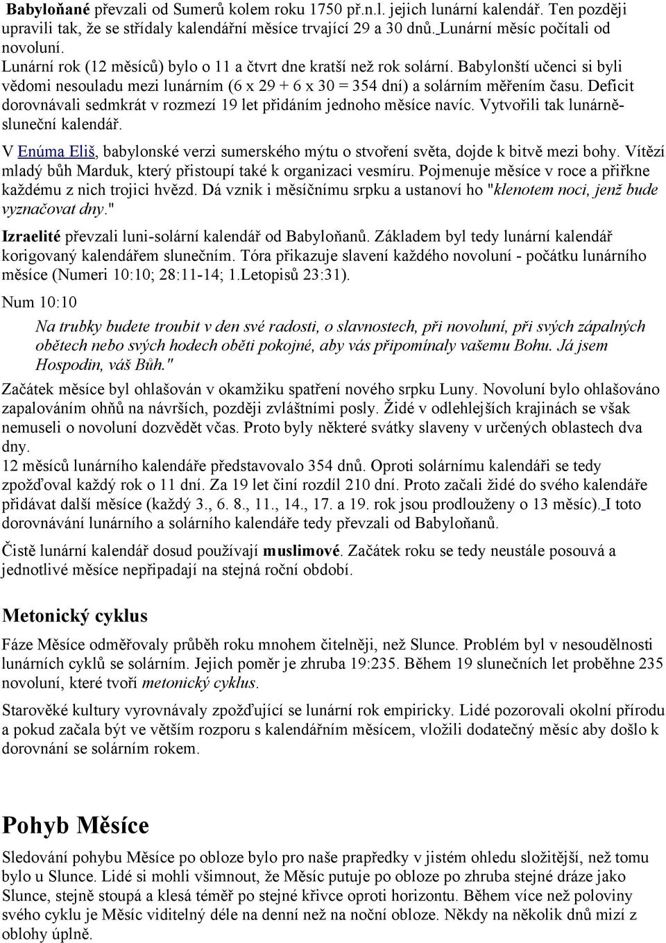 Deficit dorovnávali sedmkrát v rozmezí 19 let přidáním jednoho měsíce navíc. Vytvořili tak lunárněsluneční kalendář.