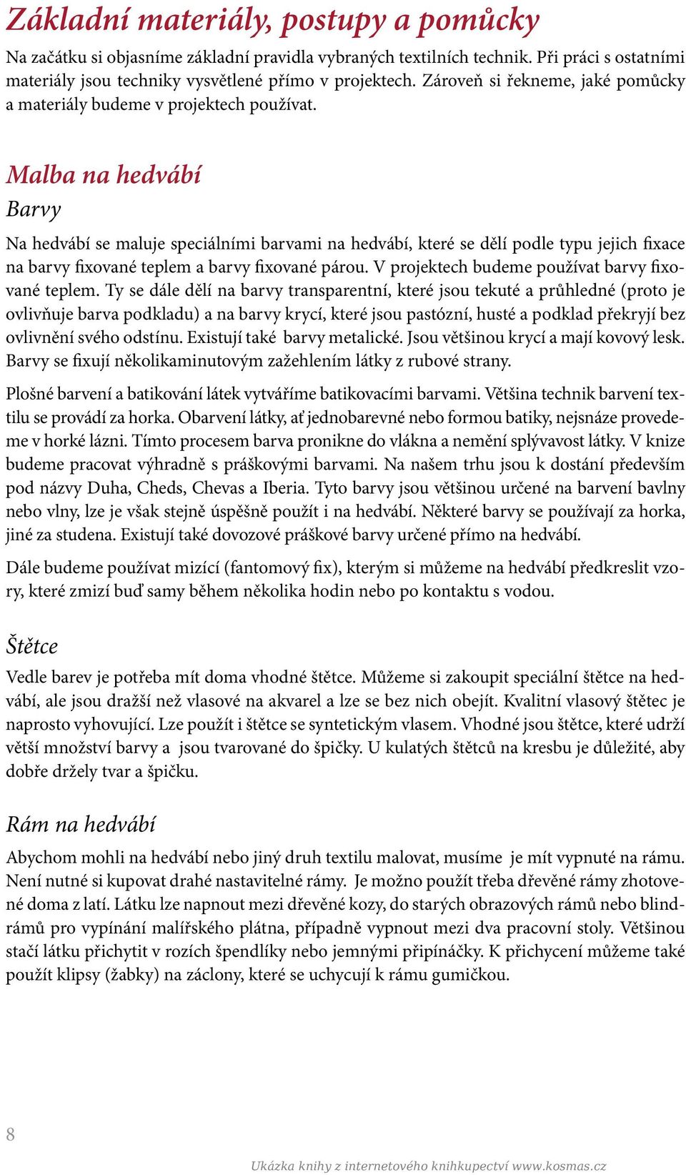 Malba na hedvábí Barvy Na hedvábí se maluje speciálními barvami na hedvábí, které se dělí podle typu jejich fixace na barvy fixované teplem a barvy fixované párou.