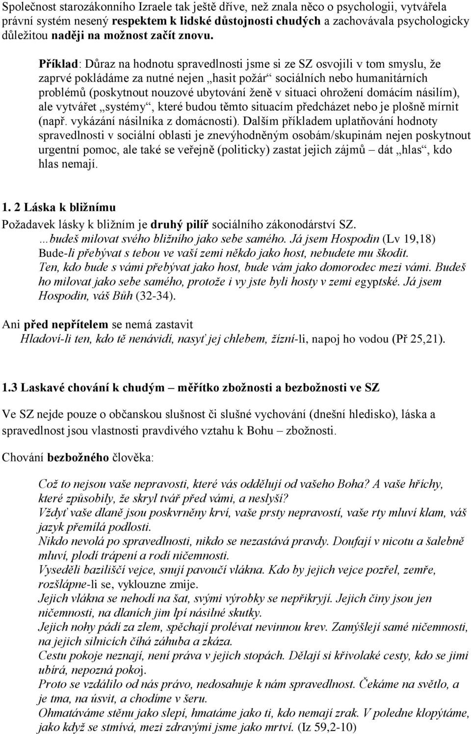 Příklad: Důraz na hodnotu spravedlnosti jsme si ze SZ osvojili v tom smyslu, že zaprvé pokládáme za nutné nejen hasit požár sociálních nebo humanitárních problémů (poskytnout nouzové ubytování ženě v