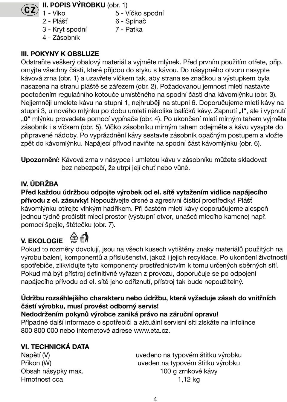 1) a uzavřete víčkem tak, aby strana se značkou a výstupkem byla nasazena na stranu pláště se zářezem (obr. 2).