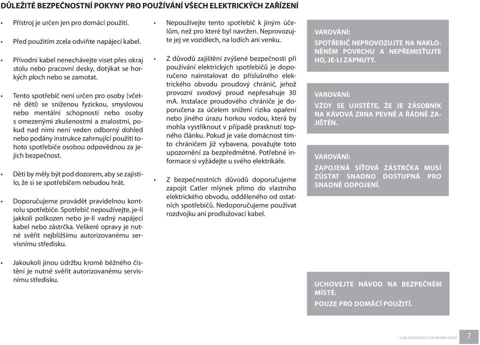 Tento spotřebič není určen pro osoby (včetně dětí) se sníženou fyzickou, smyslovou nebo mentální schopností nebo osoby s omezenými zkušenostmi a znalostmi, pokud nad nimi není veden odborný dohled
