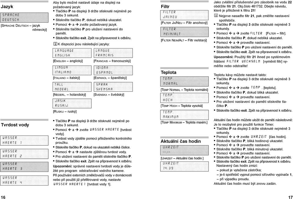 K dispozici jsou následující jazyky: [ENGLISH anglický] [FRANCAIS francouzský] Filtr [FILTER JA/NEU Filtr ano/nový] [FILTER NEIN/ALT Filtr ne/starý] Jako zvláštní příslušenství pro zásobník na vodu