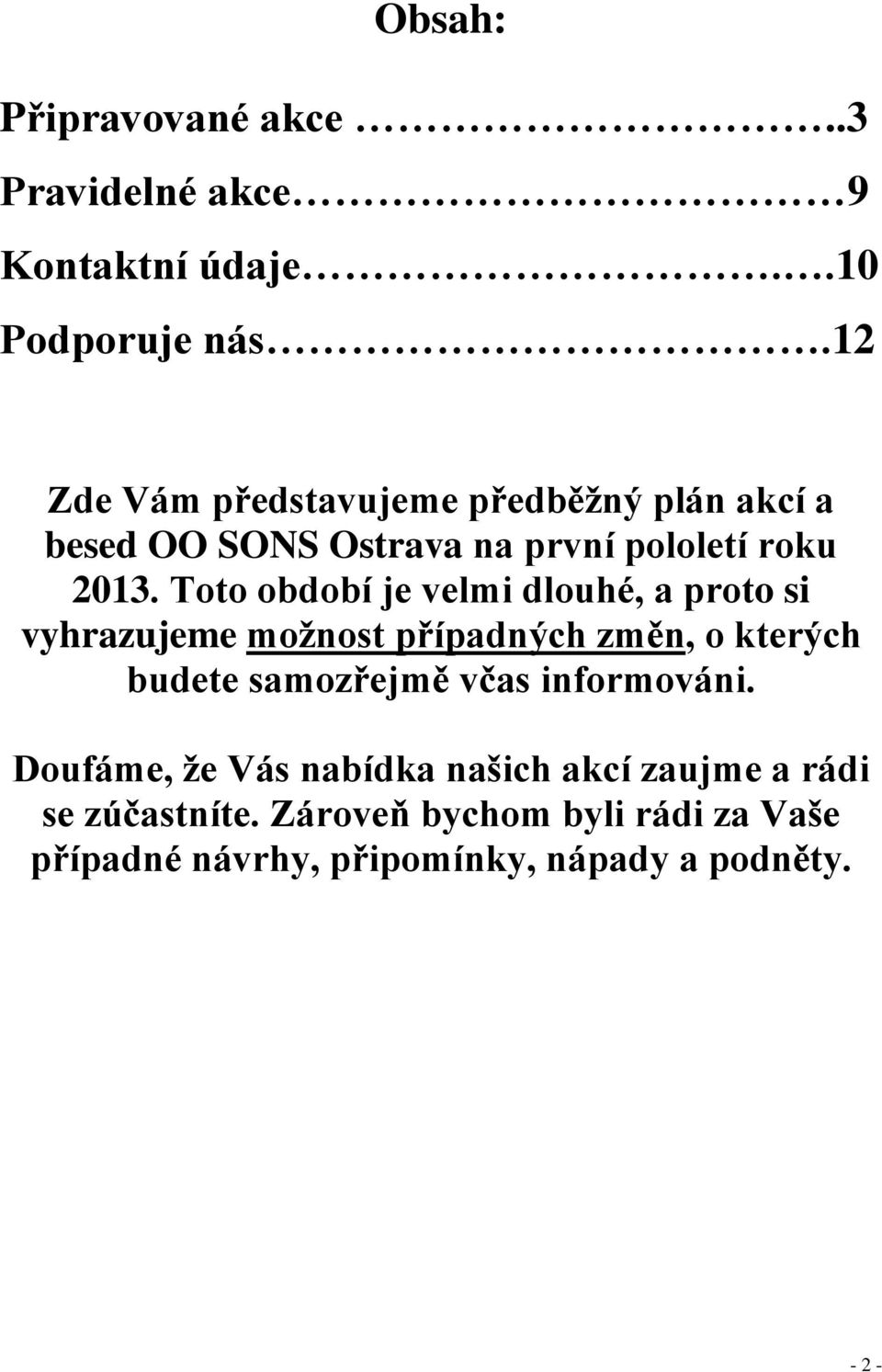 Toto období je velmi dlouhé, a proto si vyhrazujeme možnost případných změn, o kterých budete samozřejmě včas