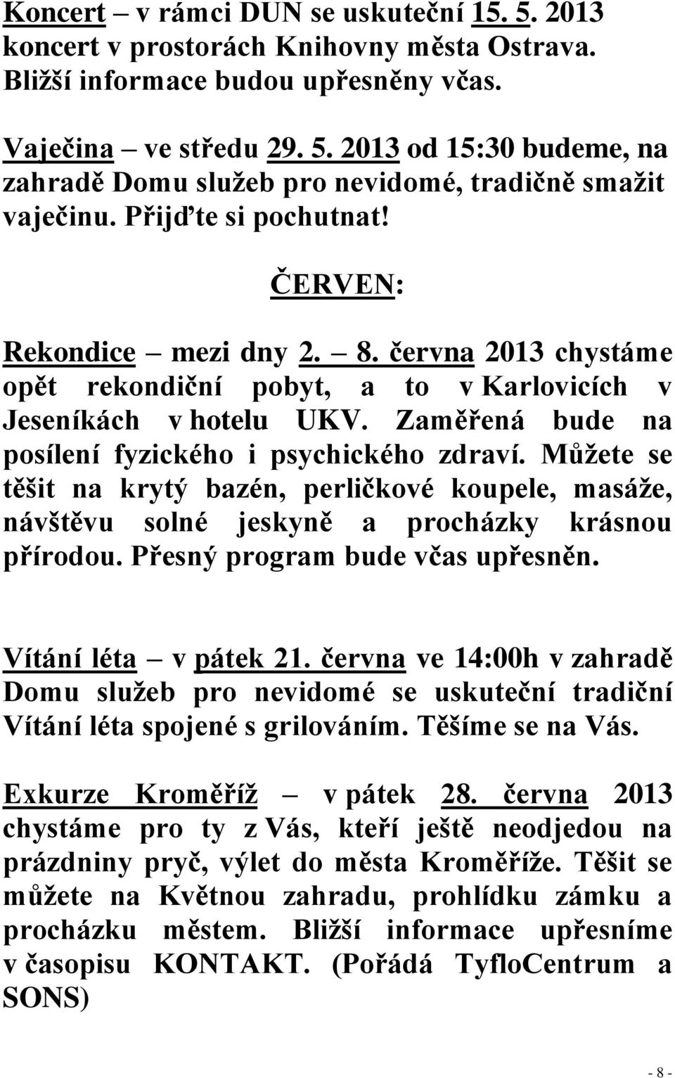 Zaměřená bude na posílení fyzického i psychického zdraví. Můžete se těšit na krytý bazén, perličkové koupele, masáže, návštěvu solné jeskyně a procházky krásnou přírodou.