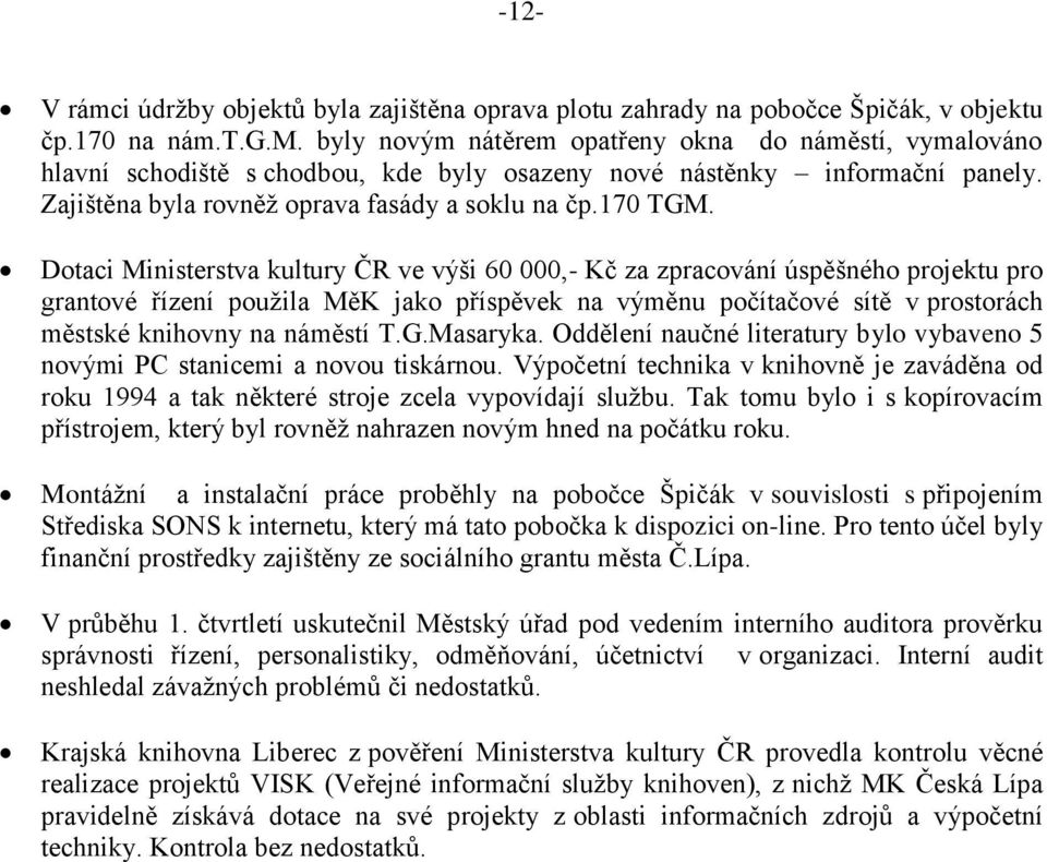 Dotaci Ministerstva kultury ČR ve výši 60 000,- Kč za zpracování úspěšného projektu pro grantové řízení použila MěK jako příspěvek na výměnu počítačové sítě v prostorách městské knihovny na náměstí T.