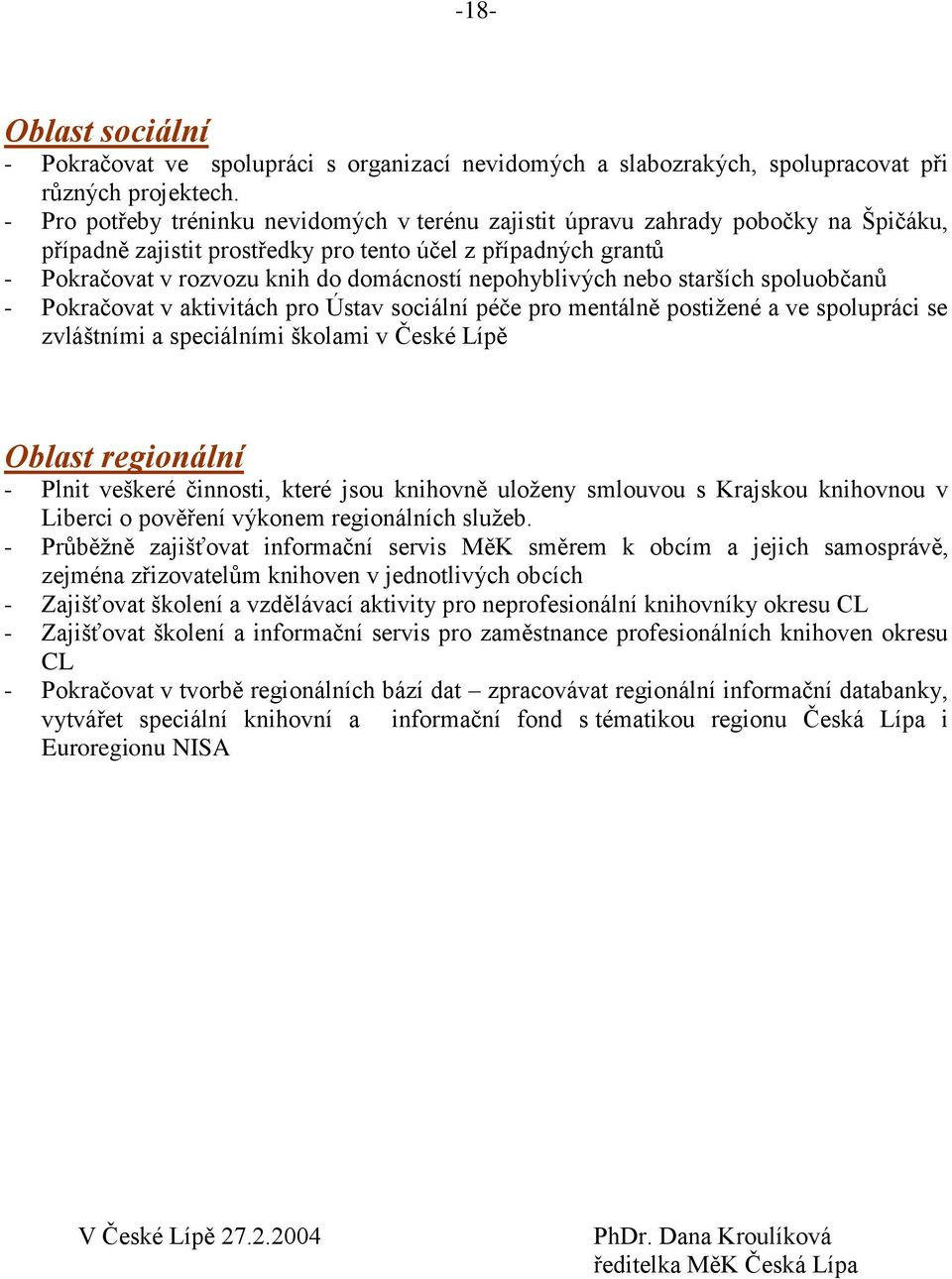 nepohyblivých nebo starších spoluobčanů - Pokračovat v aktivitách pro Ústav sociální péče pro mentálně postižené a ve spolupráci se zvláštními a speciálními školami v České Lípě Oblast regionální -