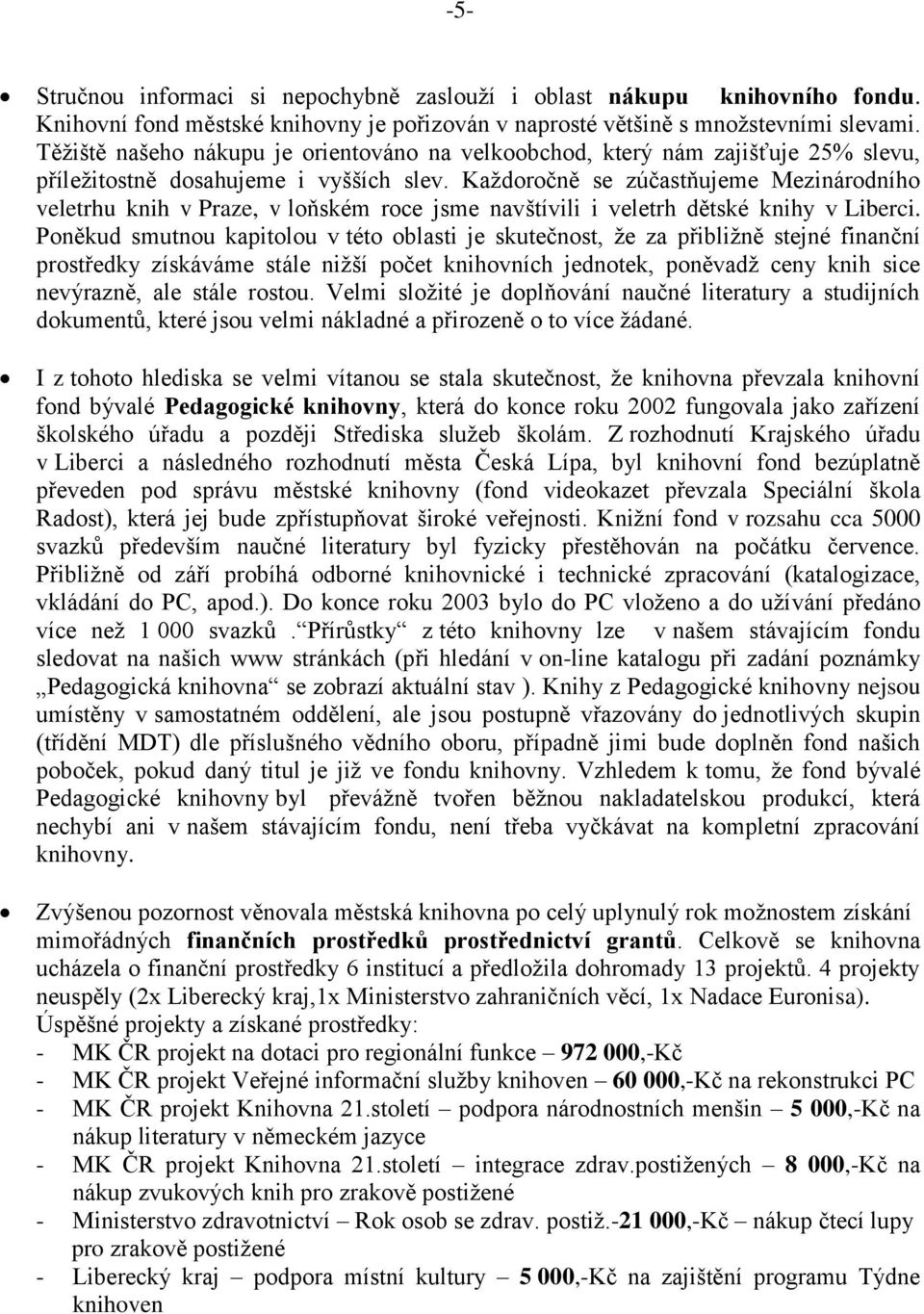 Každoročně se zúčastňujeme Mezinárodního veletrhu knih v Praze, v loňském roce jsme navštívili i veletrh dětské knihy v Liberci.