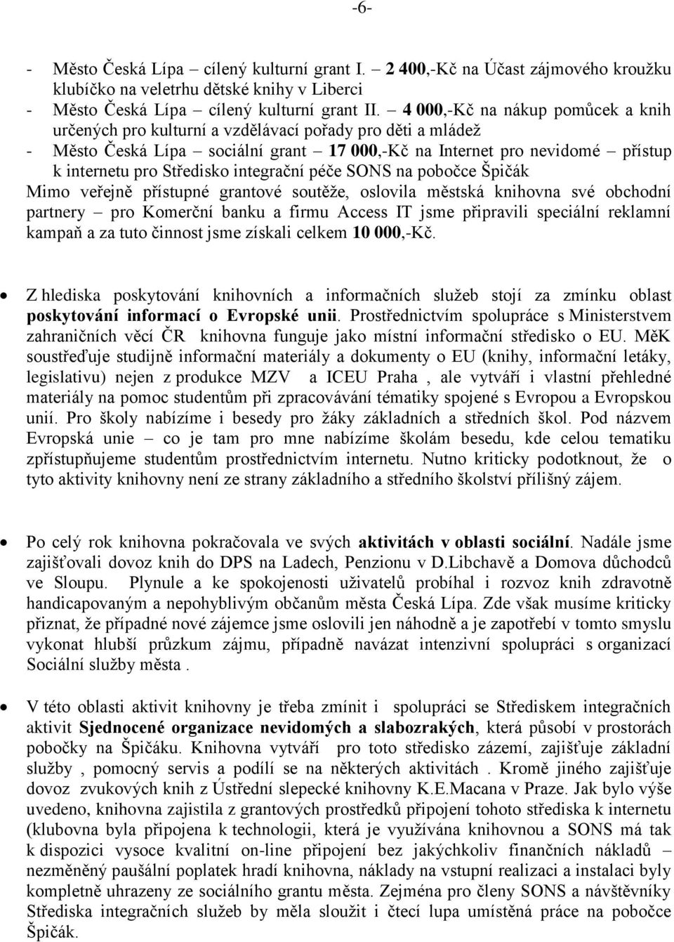 integrační péče SONS na pobočce Špičák Mimo veřejně přístupné grantové soutěže, oslovila městská knihovna své obchodní partnery pro Komerční banku a firmu Access IT jsme připravili speciální reklamní