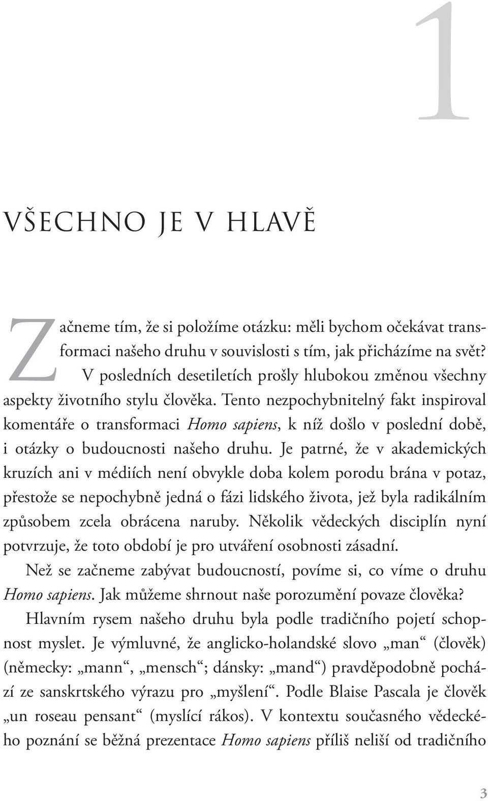 Tento nezpochybnitelný fakt inspiroval komentáře o transformaci Homo sapiens, k níž došlo v poslední době, i otázky o budoucnosti našeho druhu.