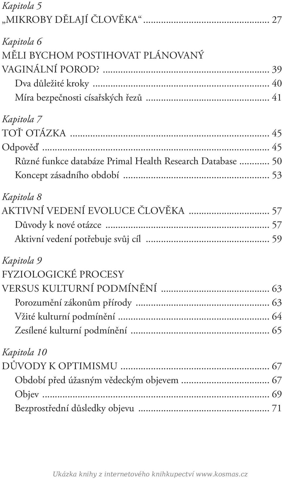 .. 57 Aktivní vedení potřebuje svůj cíl... 59 Kapitola 9 FYZIOLOGICKÉ PROCESY VERSUS KULTURNÍ PODMÍNĚNÍ... 63 Porozumění zákonům přírody... 63 Vžité kulturní podmínění.