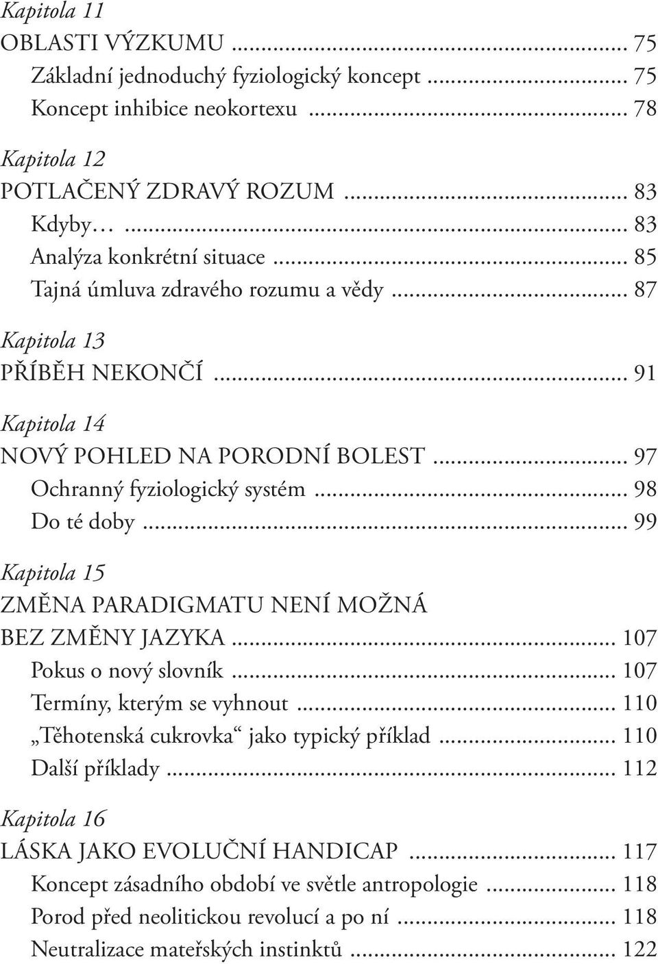 .. 98 Do té doby... 99 Kapitola 15 ZMĚNA PARADIGMATU NENÍ MOŽNÁ BEZ ZMĚNY JAZYKA... 107 Pokus o nový slovník... 107 Termíny, kterým se vyhnout... 110 Těhotenská cukrovka jako typický příklad.