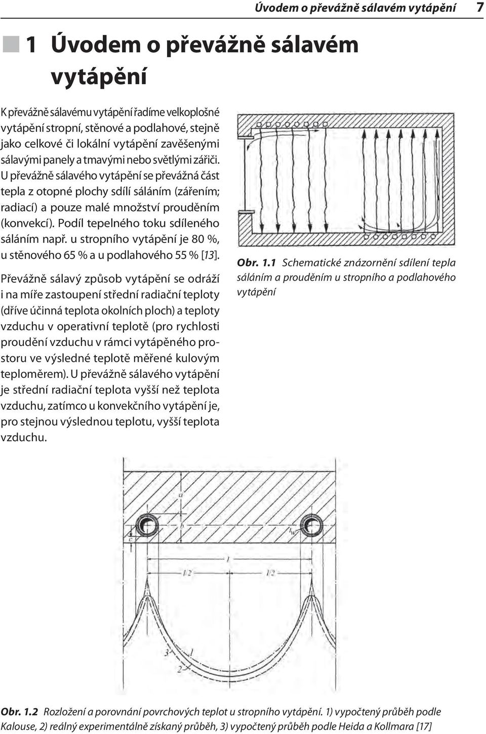 U převážně sálavého vytápění se převážná část tepla z otopné plochy sdílí sáláním (zářením; radiací) a pouze malé množství prouděním (konvekcí). Podíl tepelného toku sdíleného sáláním např.