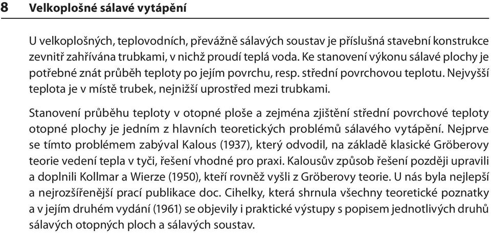 Stanovení průběhu teploty v otopné ploše a zejména zjištění střední povrchové teploty otopné plochy je jedním z hlavních teoretických problémů sálavého vytápění.