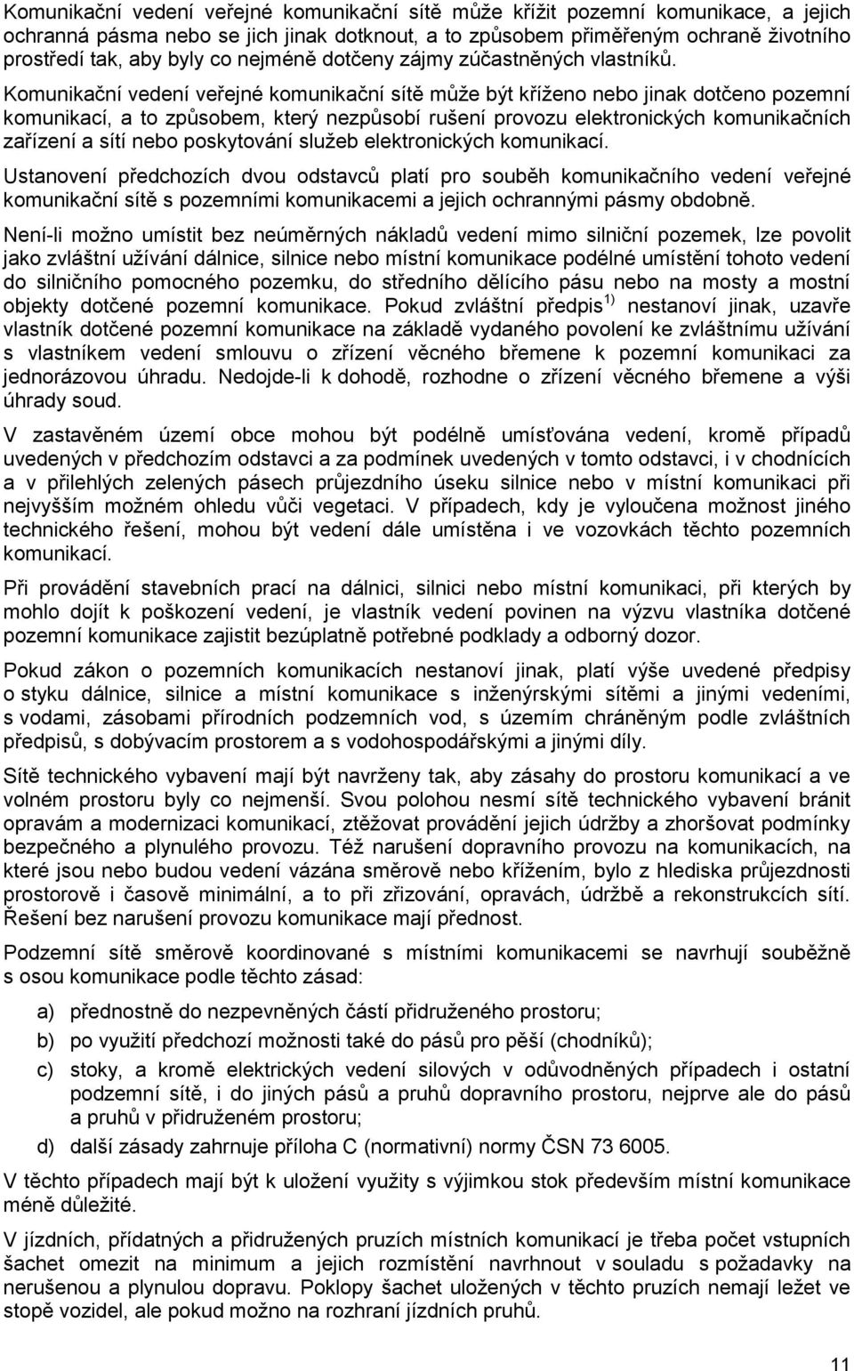 Komunikační vedení veřejné komunikační sítě může být kříženo nebo jinak dotčeno pozemní komunikací, a to způsobem, který nezpůsobí rušení provozu elektronických komunikačních zařízení a sítí nebo