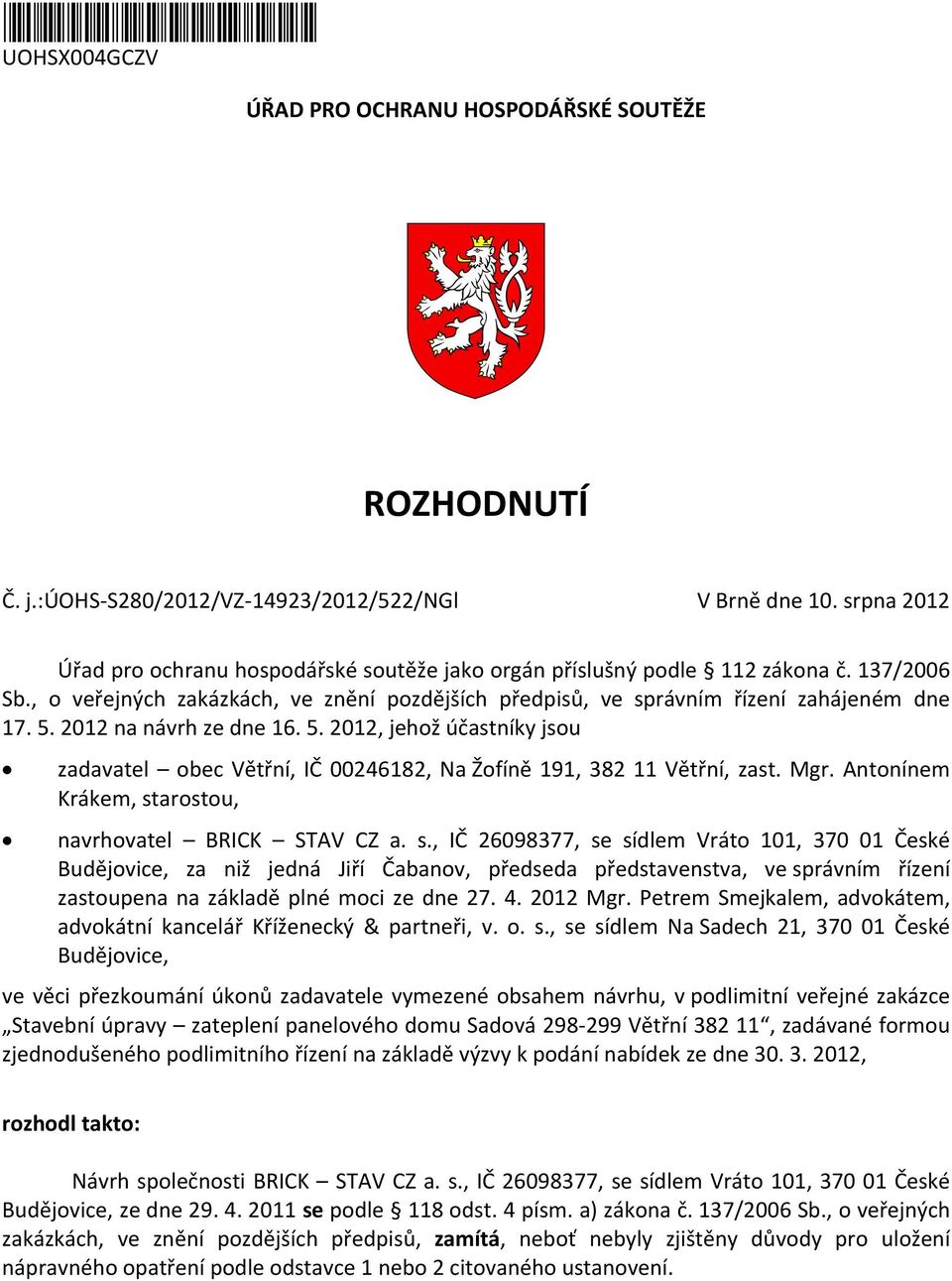 2012 na návrh ze dne 16. 5. 2012, jehož účastníky jsou zadavatel obec Větřní, IČ 00246182, Na Žofíně 191, 382 11 Větřní, zast. Mgr. Antonínem Krákem, st