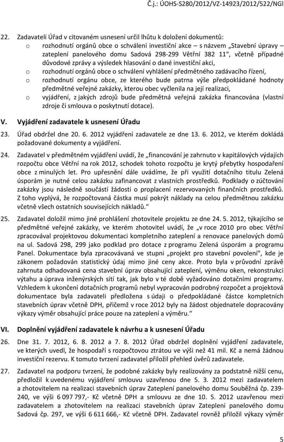 kterého bude patrna výše předpokládané hodnoty předmětné veřejné zakázky, kterou obec vyčlenila na její realizaci, o vyjádření, z jakých zdrojů bude předmětná veřejná zakázka financována (vlastní