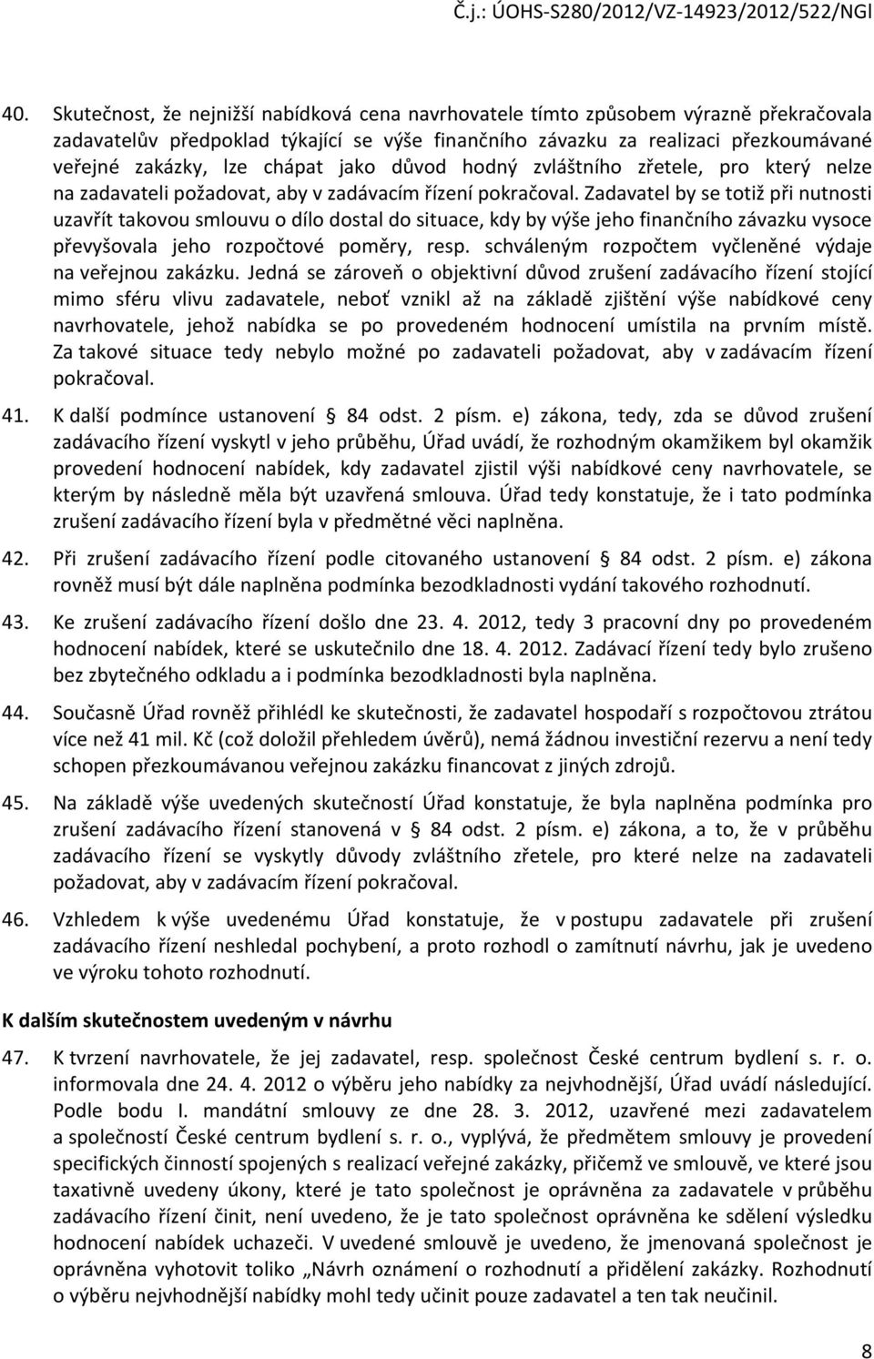 Zadavatel by se totiž při nutnosti uzavřít takovou smlouvu o dílo dostal do situace, kdy by výše jeho finančního závazku vysoce převyšovala jeho rozpočtové poměry, resp.