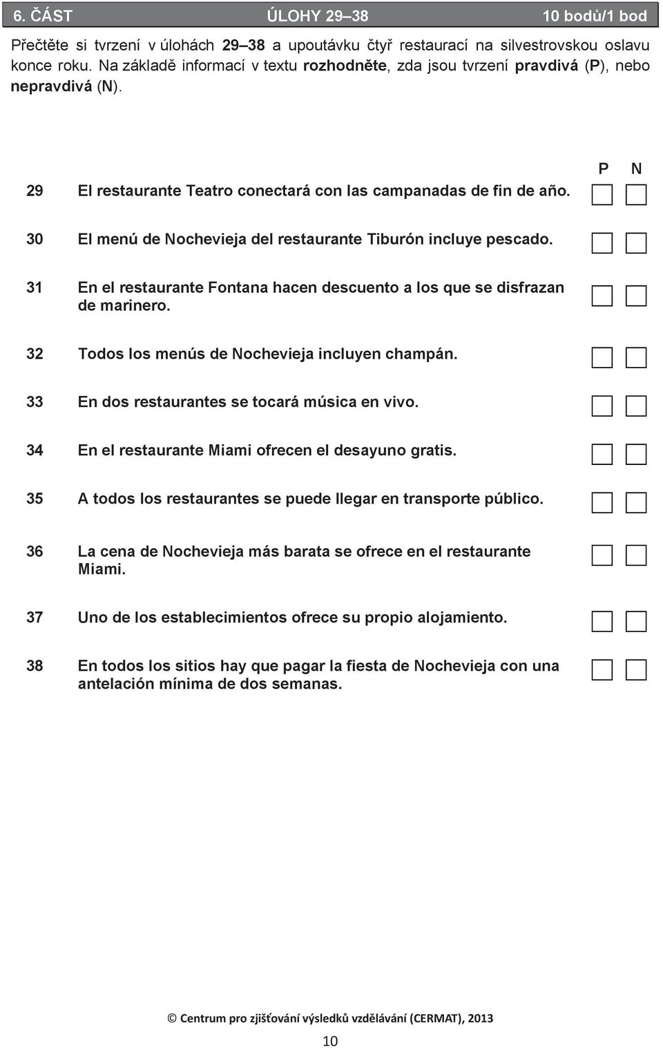 P N 30 El menú de Nochevieja del restaurante Tiburón incluye pescado. 31 En el restaurante Fontana hacen descuento a los que se disfrazan de marinero.