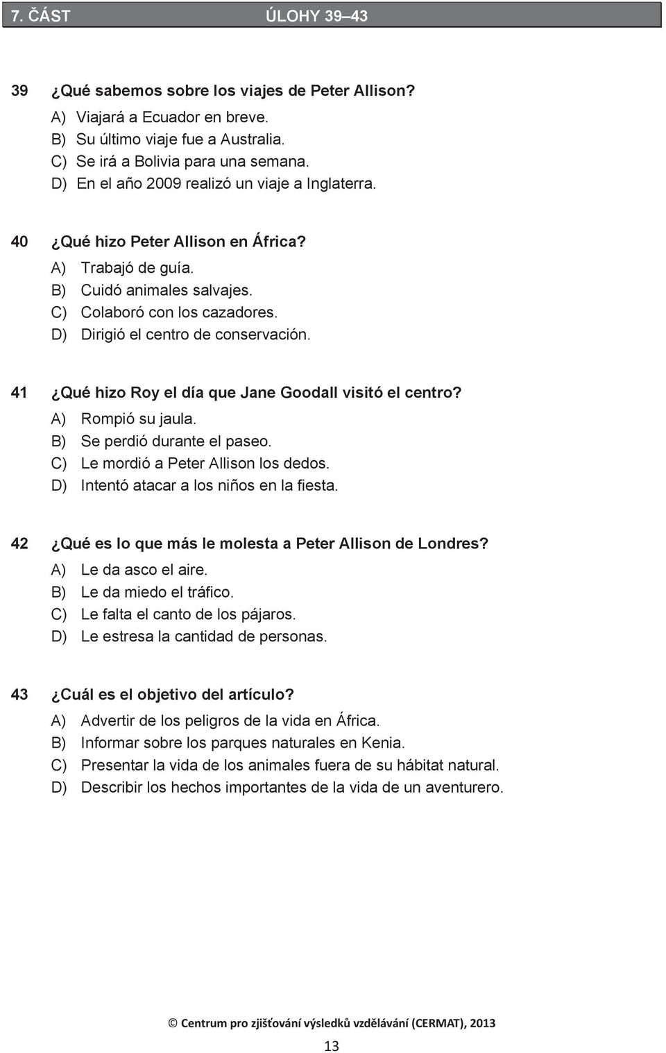 D) Dirigió el centro de conservación. 41 Qué hizo Roy el día que Jane Goodall visitó el centro? A) Rompió su jaula. B) Se perdió durante el paseo. C) Le mordió a Peter Allison los dedos.