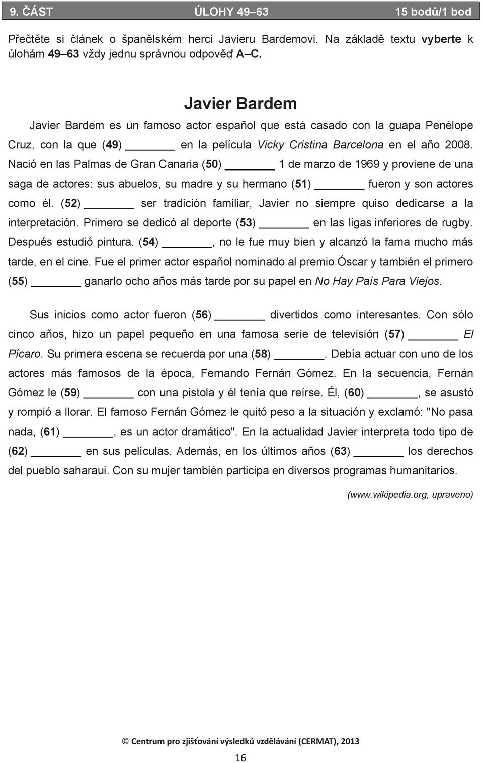 Nació en las Palmas de Gran Canaria (50) 1 de marzo de 1969 y proviene de una saga de actores: sus abuelos, su madre y su hermano (51) fueron y son actores como él.