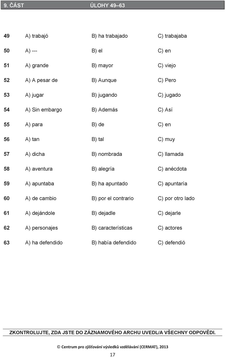 B) alegría C) anécdota 59 A) apuntaba B) ha apuntado C) apuntaría 60 A) de cambio B) por el contrario C) por otro lado 61 A) dejándole B) dejadle C) dejarle 62