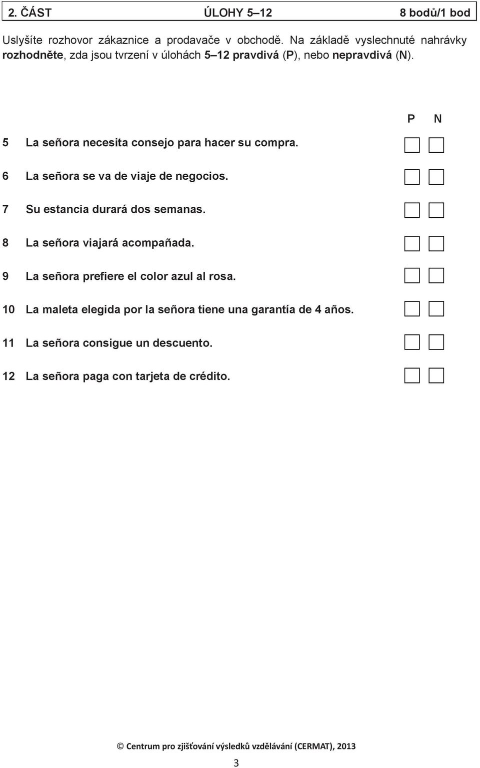 P N 5 La señora necesita consejo para hacer su compra. 6 La señora se va de viaje de negocios. 7 Su estancia durará dos semanas.