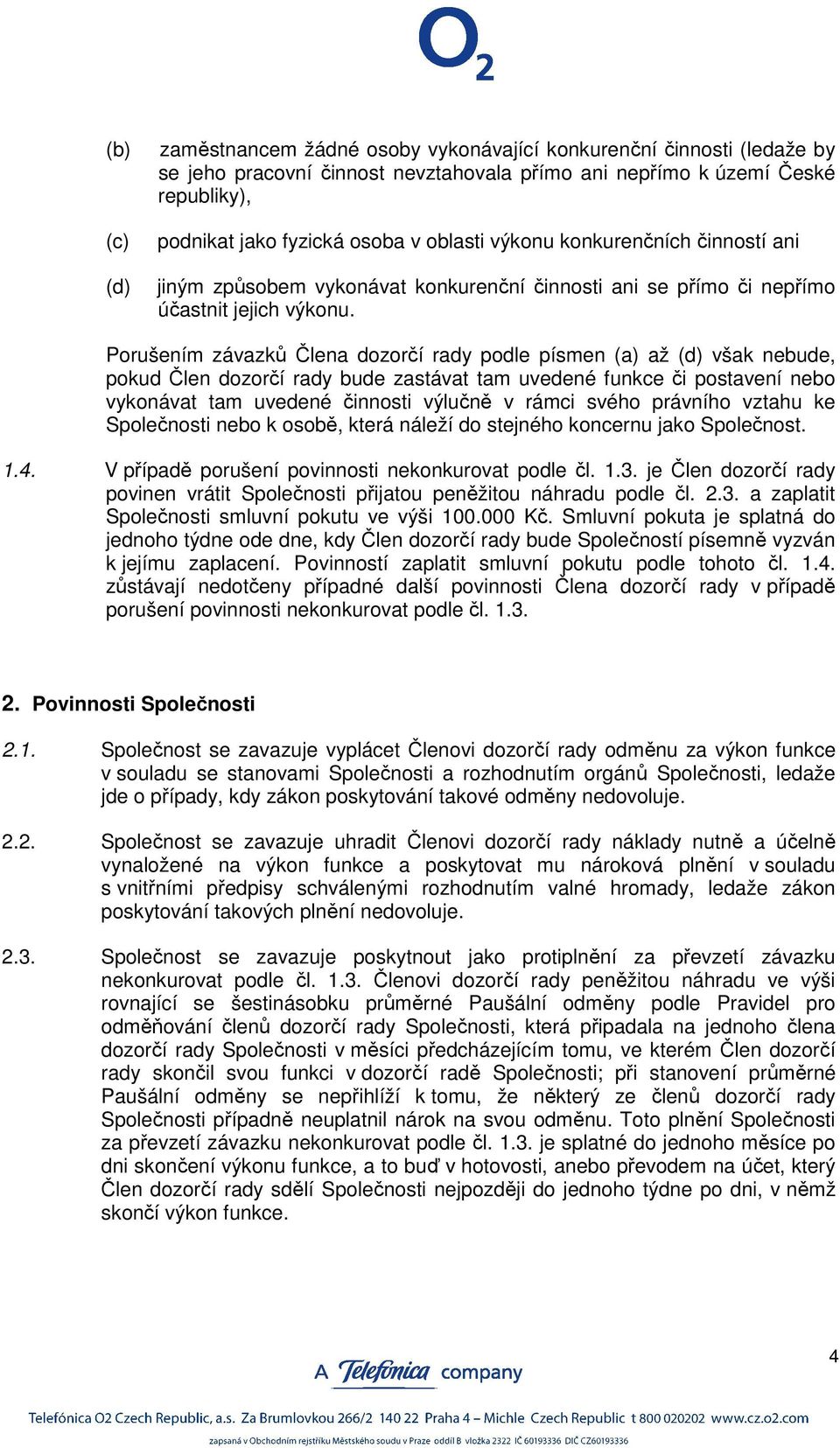 Porušením závazků Člena dozorčí rady podle písmen (a) až (d) však nebude, pokud Člen dozorčí rady bude zastávat tam uvedené funkce či postavení nebo vykonávat tam uvedené činnosti výlučně v rámci