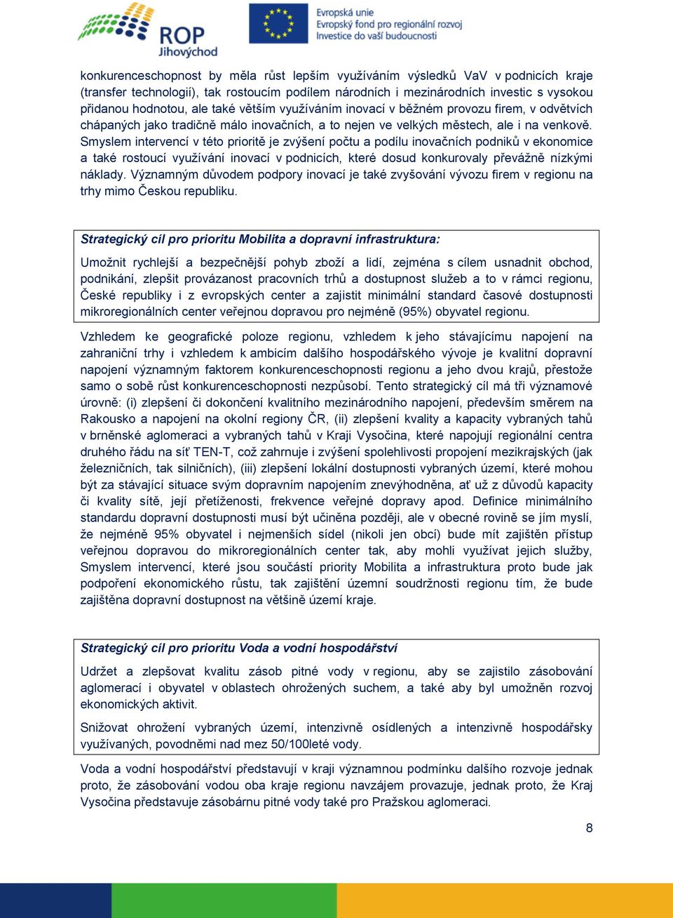 Smyslem intervencí v této prioritě je zvýšení počtu a podílu inovačních podniků v ekonomice a také rostoucí využívání inovací v podnicích, které dosud konkurovaly převážně nízkými náklady.