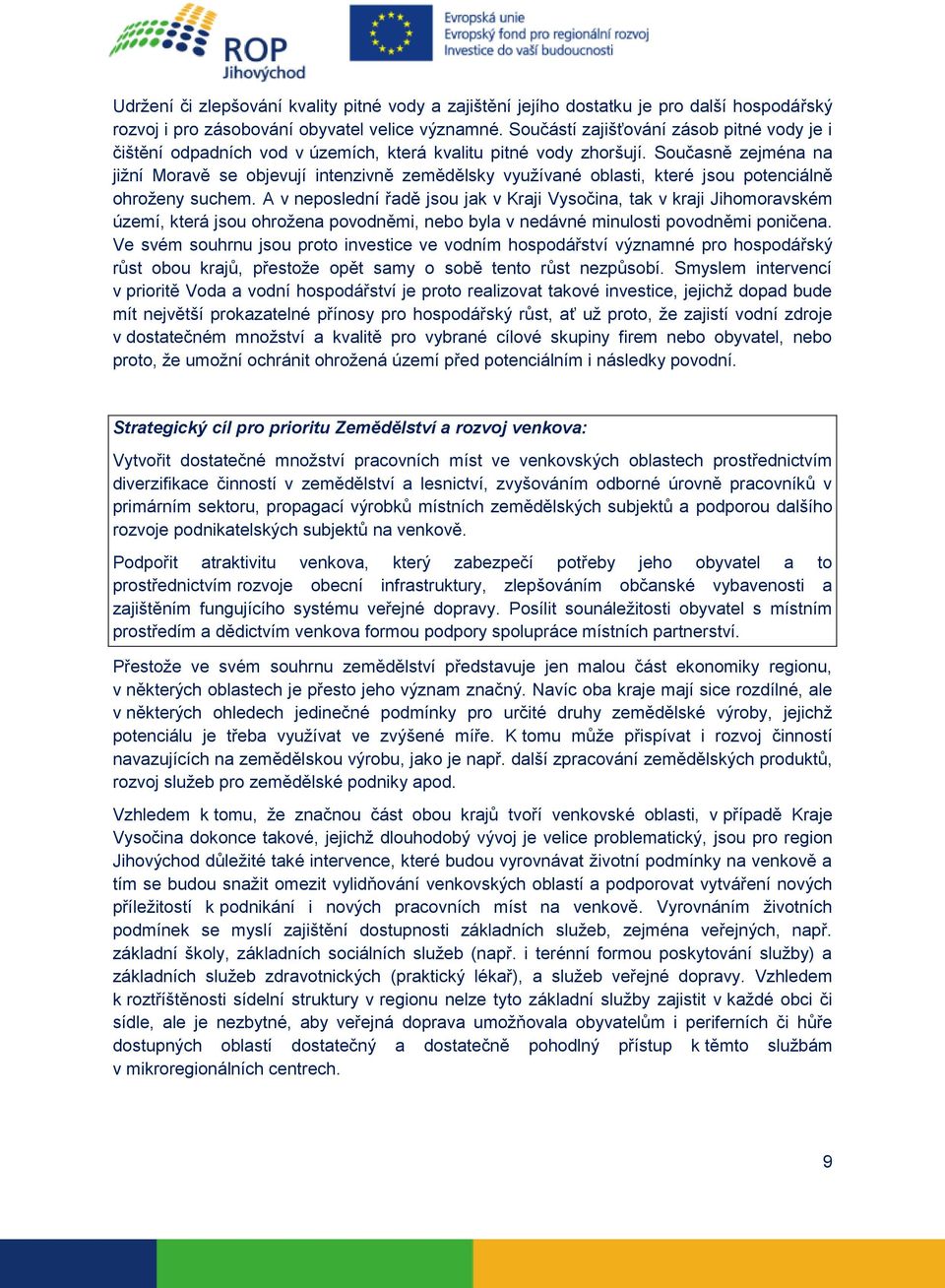 Současně zejména na jižní Moravě se objevují intenzivně zemědělsky využívané oblasti, které jsou potenciálně ohroženy suchem.