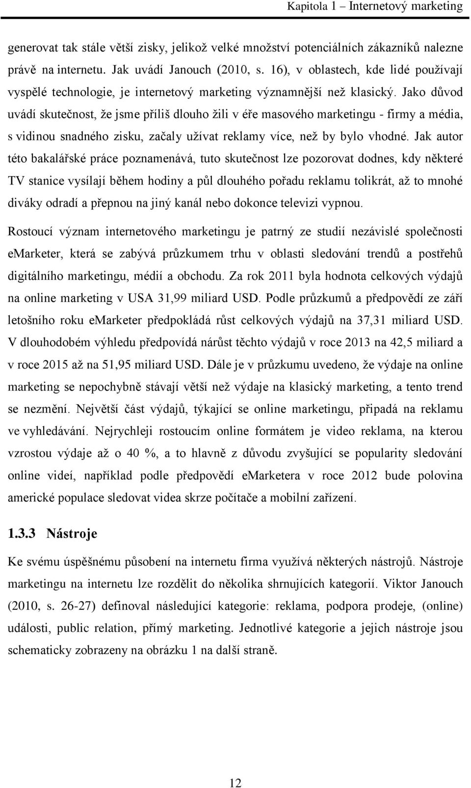 Jako důvod uvádí skutečnost, že jsme příliš dlouho žili v éře masového marketingu - firmy a média, s vidinou snadného zisku, začaly užívat reklamy více, než by bylo vhodné.