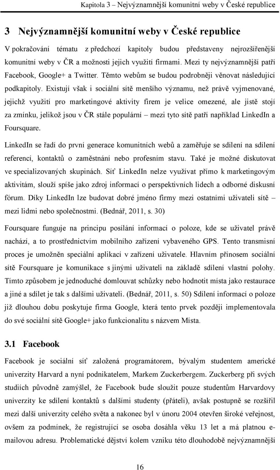 Existují však i sociální sítě menšího významu, než právě vyjmenované, jejichž využití pro marketingové aktivity firem je velice omezené, ale jistě stojí za zmínku, jelikož jsou v ČR stále populární