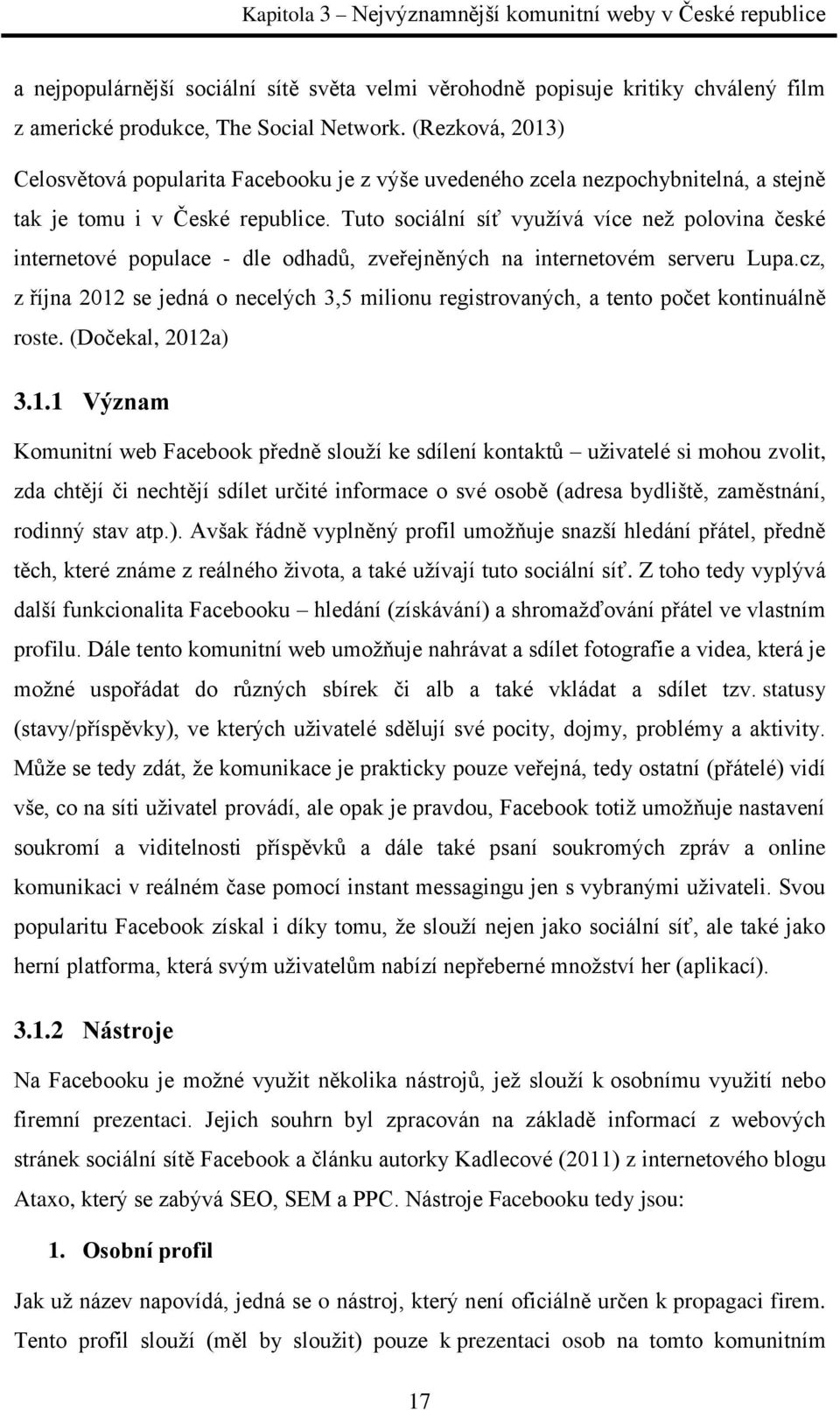 Tuto sociální síť využívá více než polovina české internetové populace - dle odhadů, zveřejněných na internetovém serveru Lupa.