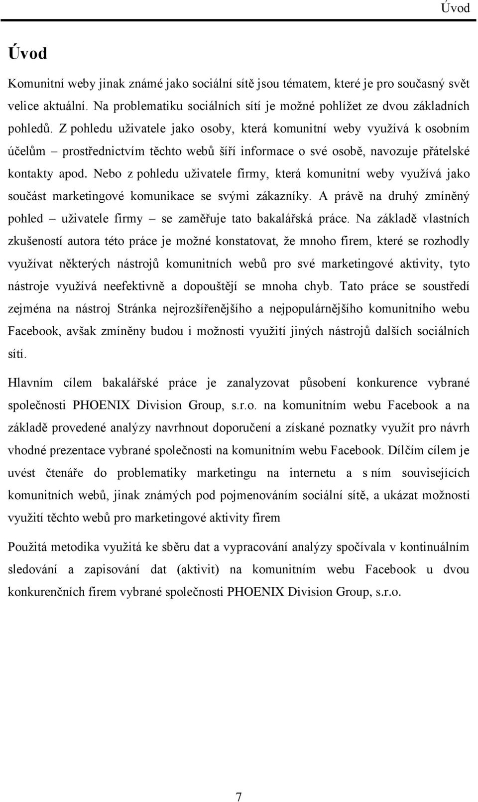 Nebo z pohledu uživatele firmy, která komunitní weby využívá jako součást marketingové komunikace se svými zákazníky. A právě na druhý zmíněný pohled uživatele firmy se zaměřuje tato bakalářská práce.