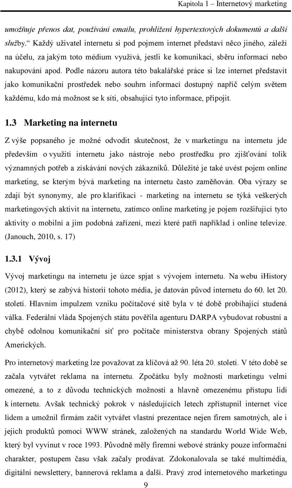 Podle názoru autora této bakalářské práce si lze internet představit jako komunikační prostředek nebo souhrn informací dostupný napříč celým světem každému, kdo má možnost se k síti, obsahující tyto