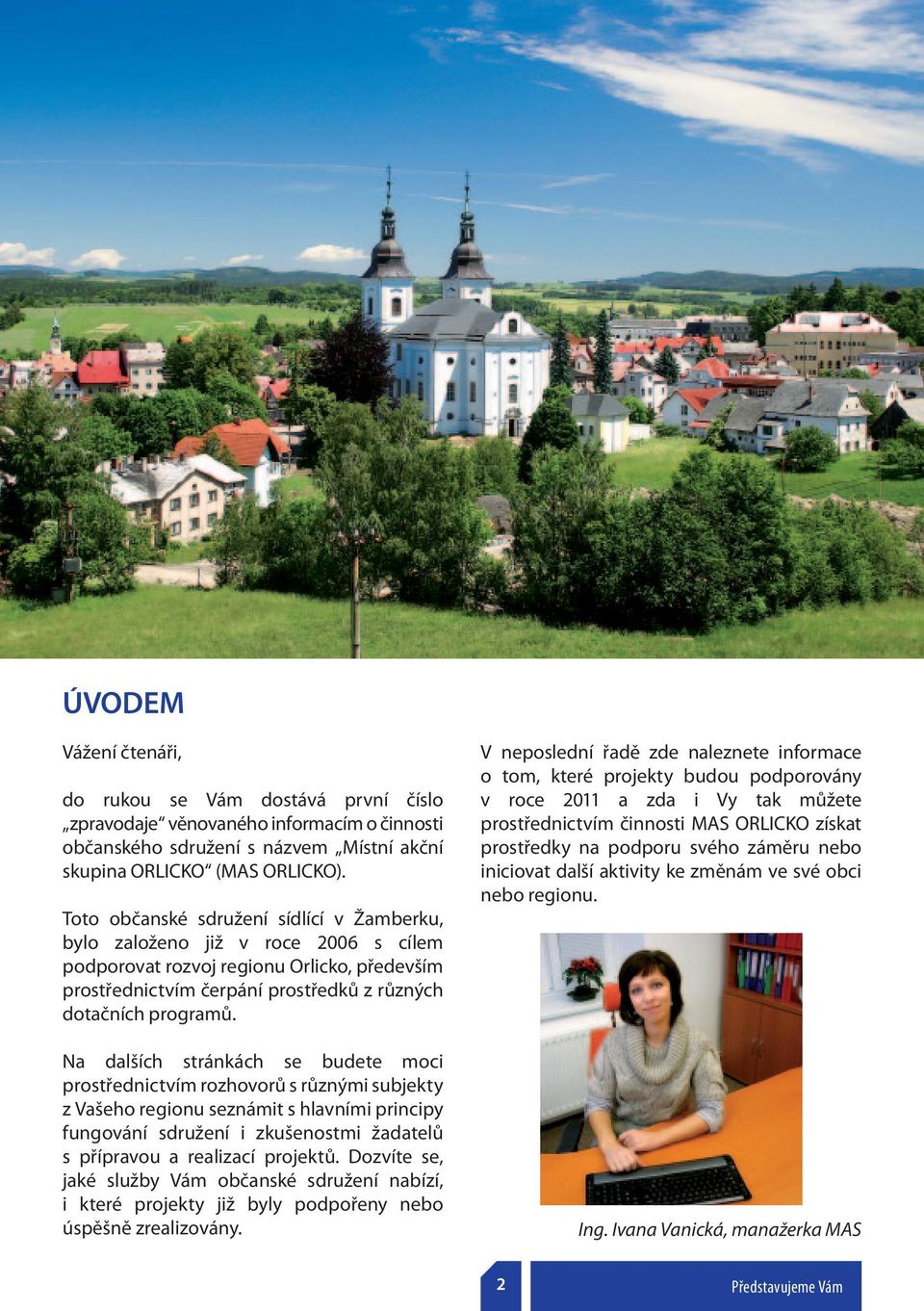 Na dalších stránkách se budete moci prostřednictvím rozhovorů s různými subjekty z Vašeho regionu seznámit s hlavními principy fungování sdružení i zkušenostmi žadatelů s přípravou a realizací